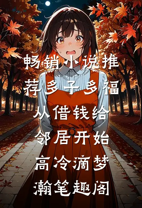 畅销小说推荐多子多福,从借钱给邻居开始高冷滴梦瀚笔趣阁