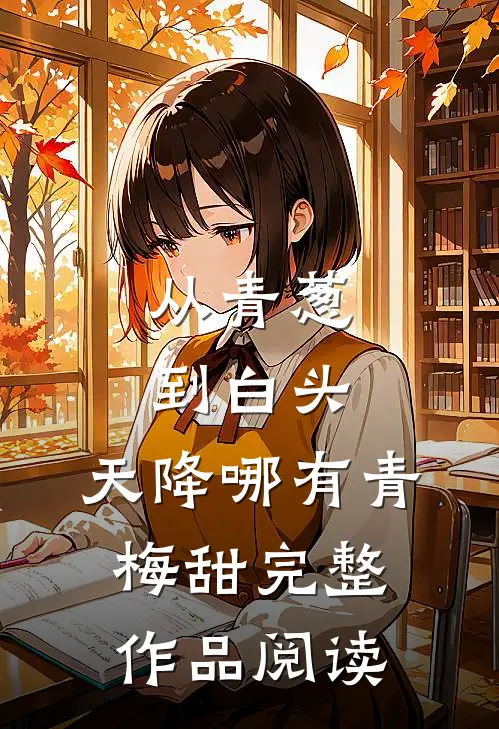从青葱到白头：天降哪有青梅甜完整作品阅读