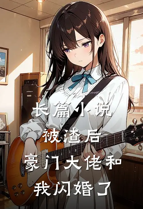 长篇小说被渣后，豪门大佬和我闪婚了