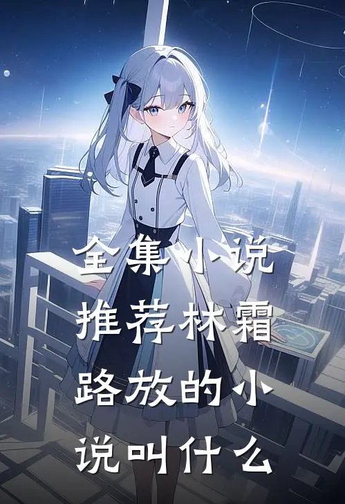 全集小说推荐林霜路放的小说叫什么