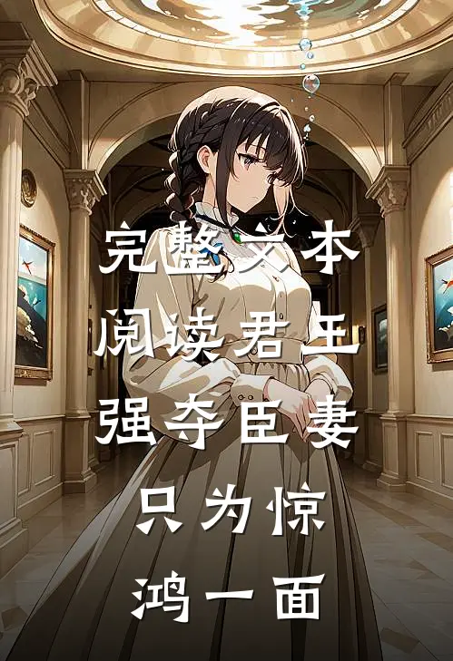 完整文本阅读君王强夺臣妻,只为惊鸿一面的