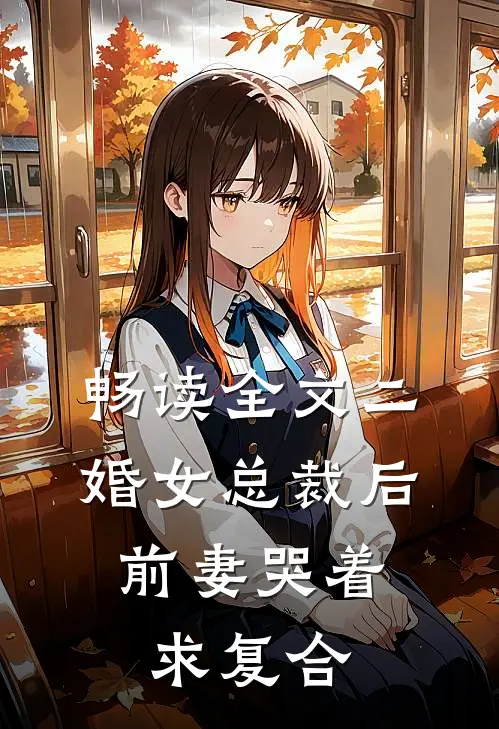 畅读全文二婚女总裁后，前妻哭着求复合