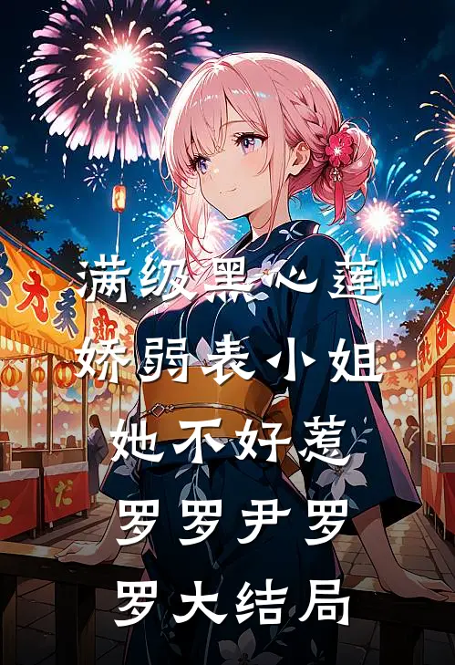 满级黑心莲，娇弱表小姐她不好惹罗罗尹罗罗大结局