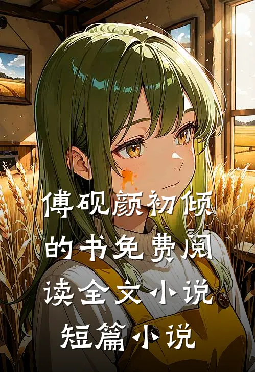 傅砚颜初倾的书免费阅读全文小说短篇小说