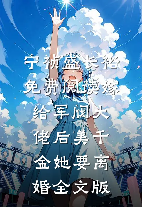 宁祯盛长裕免费阅读嫁给军阀大佬后美千金她要离婚全文版