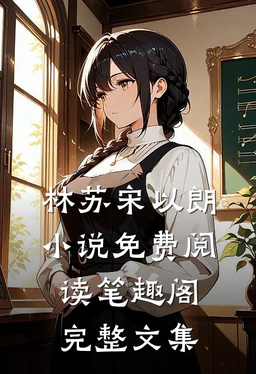 林苏宋以朗小说免费阅读笔趣阁完整文集