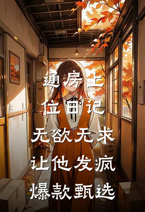 通房上位日记：无欲无求让他发疯爆款甄选