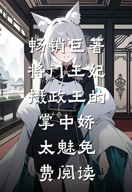 畅销巨著将门王妃摄政王的掌中娇太魅免费阅读