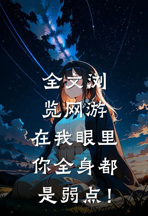 全文浏览网游：在我眼里，你全身都是弱点！