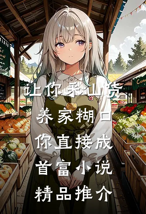 让你采山货养家糊口,你直接成首富小说精品推介