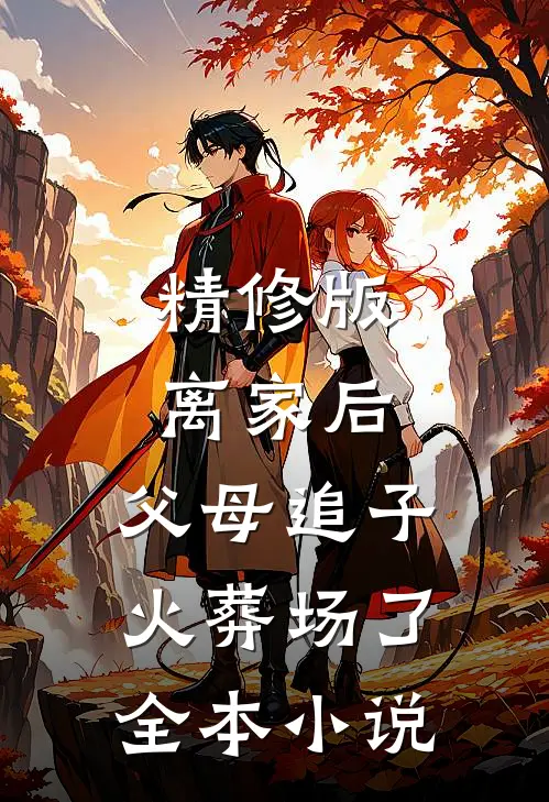 精修版离家后,父母追子火葬场了全本小说