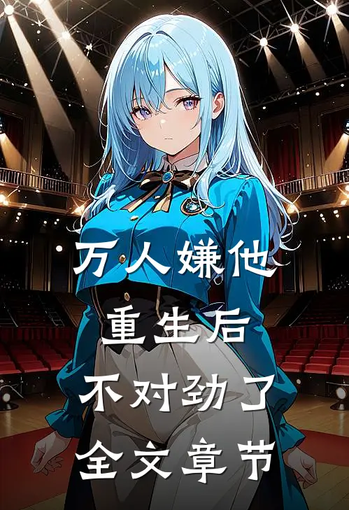 万人嫌他重生后，不对劲了全文章节