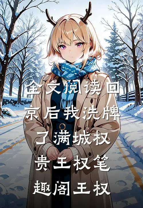 全文阅读回京后我洗牌了满城权贵王权笔趣阁 王权
