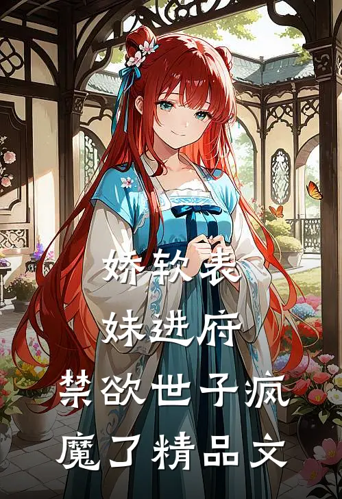 娇软表妹进府：禁欲世子疯魔了精品文