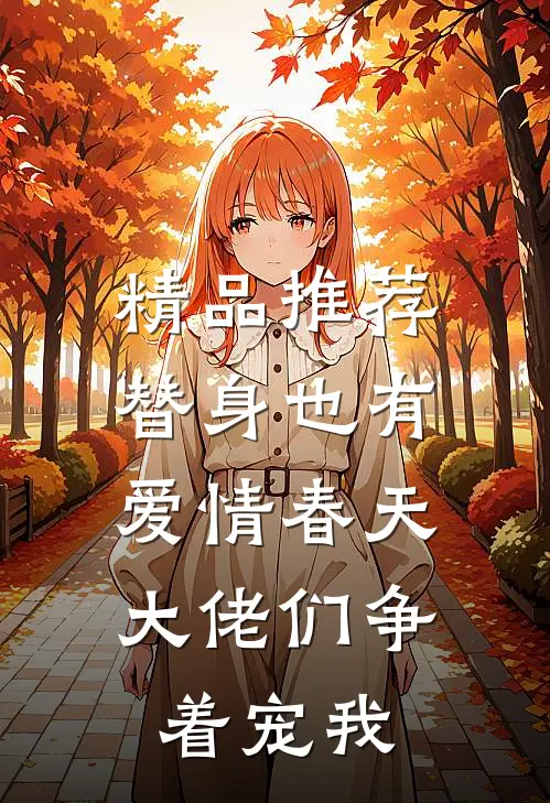 精品推荐替身也有爱情春天：大佬们争着宠我