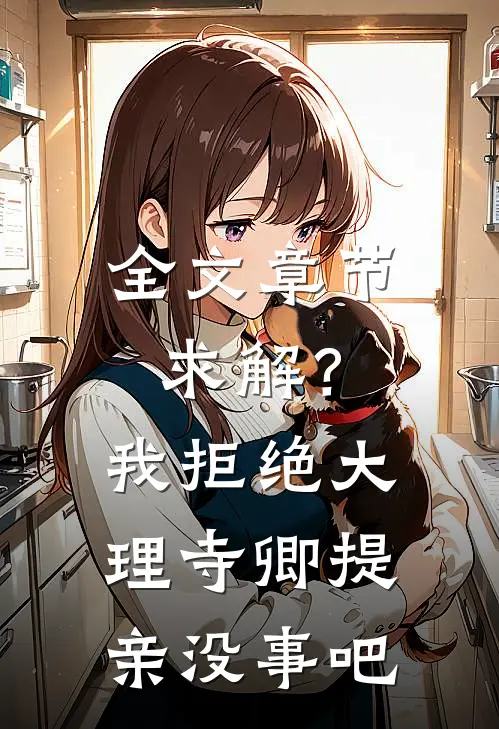 全文章节求解？我拒绝大理寺卿提亲没事吧
