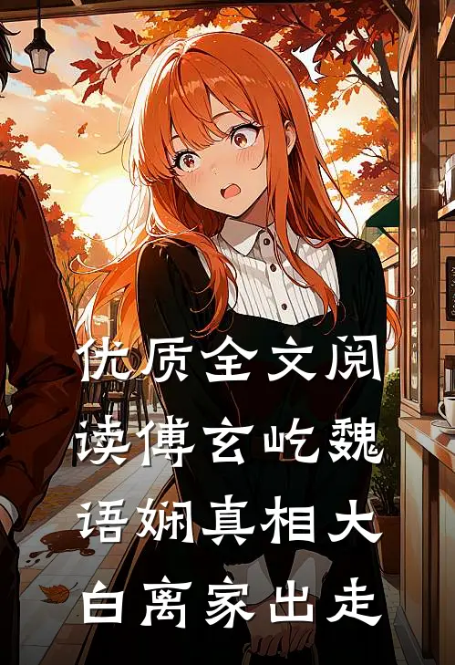 优质全文阅读傅玄屹魏语娴真相大白离家出走