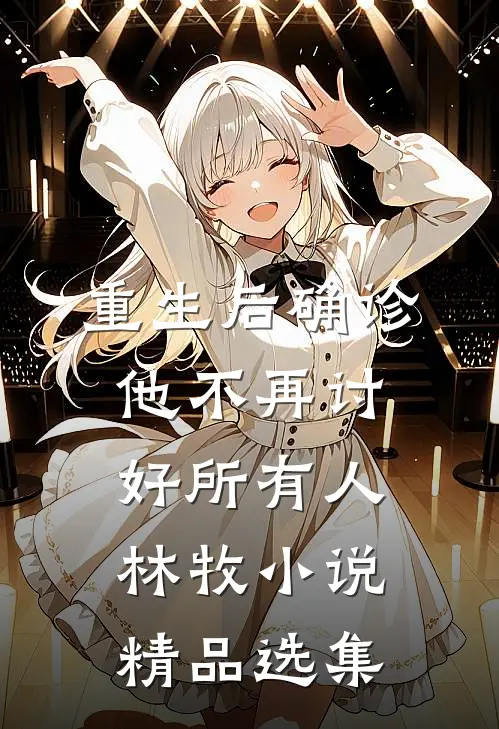 重生后确诊,他不再讨好所有人林牧小说精品选集