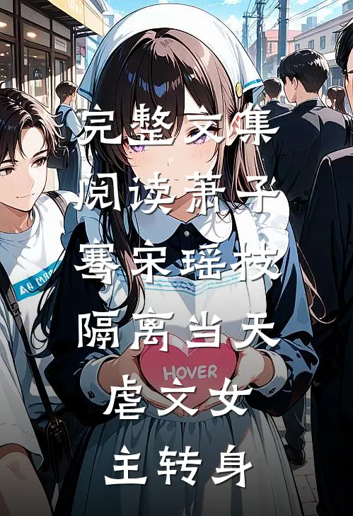 完整文集阅读萧子骞宋瑶枝隔离当天,虐文女主转身