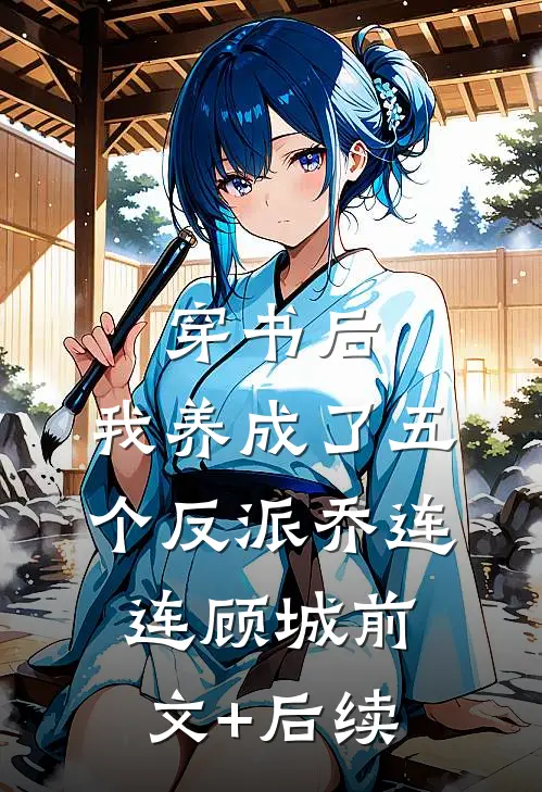 穿书后，我养成了五个反派乔连连顾城前文+后续