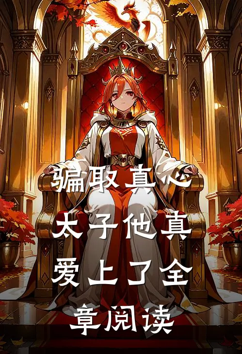 骗取真心，太子他真爱上了全章阅读