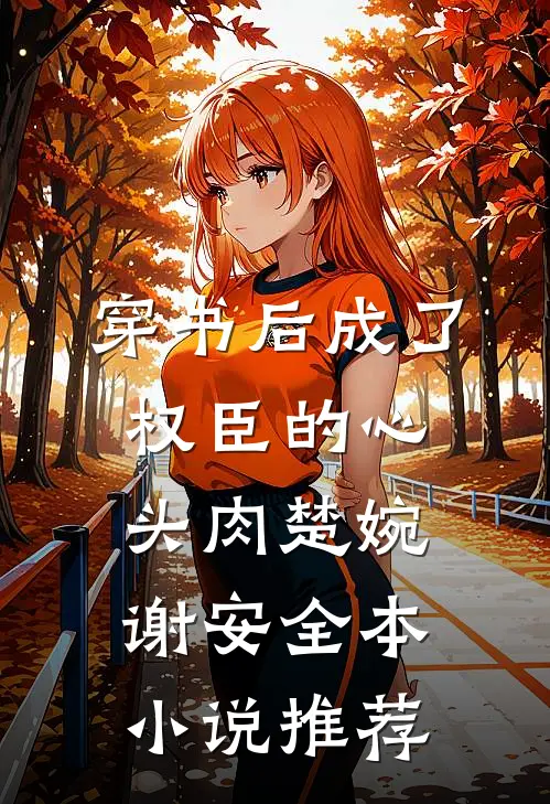 穿书后成了权臣的心头肉楚婉谢安全本小说推荐
