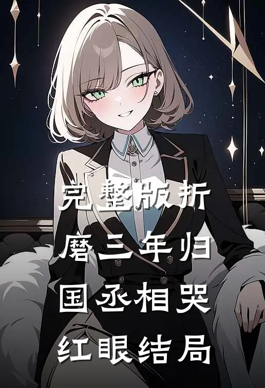完整版折磨三年归国丞相哭红眼结局
