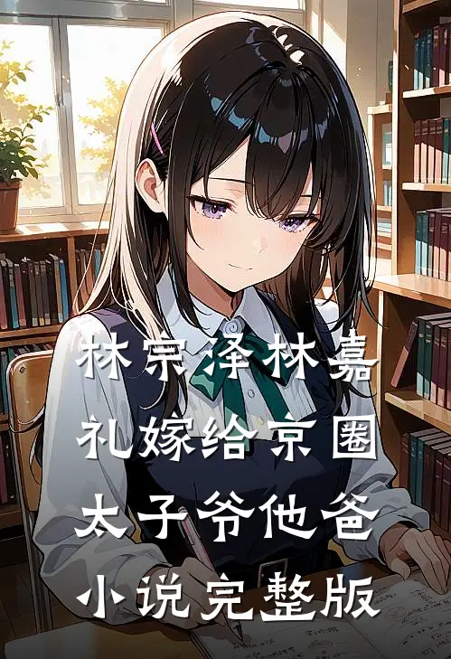 林宗泽林嘉礼嫁给京圈太子爷他爸小说完整版