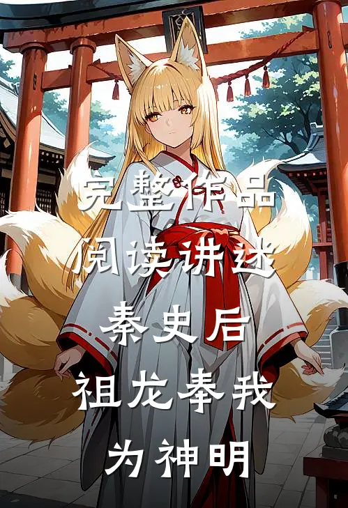 完整作品阅读讲述秦史后，祖龙奉我为神明