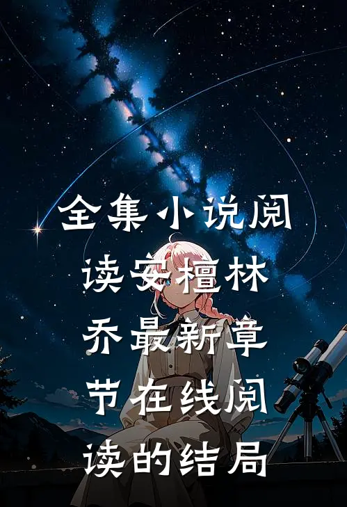 全集小说阅读安檀林乔最新章节在线阅读的结局