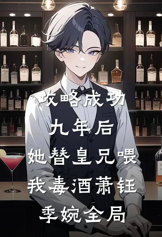 攻略成功九年后，她替皇兄喂我毒酒萧钰季婉全局