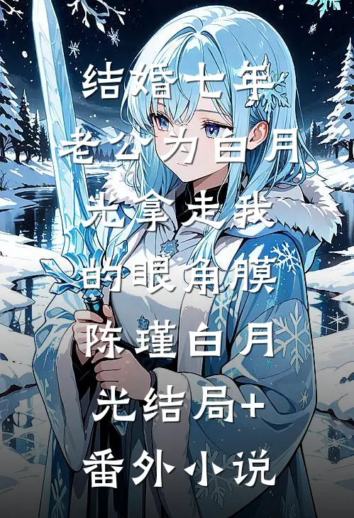 结婚七年，老公为白月光拿走我的眼角膜陈瑾白月光结局+番外小说