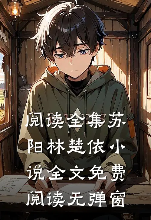 阅读全集苏阳林楚依小说全文免费阅读无弹窗