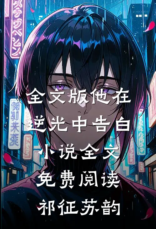 全文版他在逆光中告白小说全文免费阅读祁征苏韵