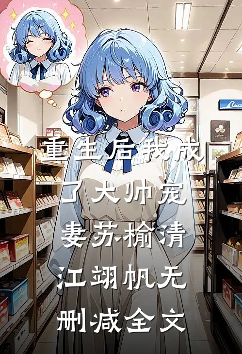 重生后我成了大帅宠妻苏榆清江翊帆无删减全文