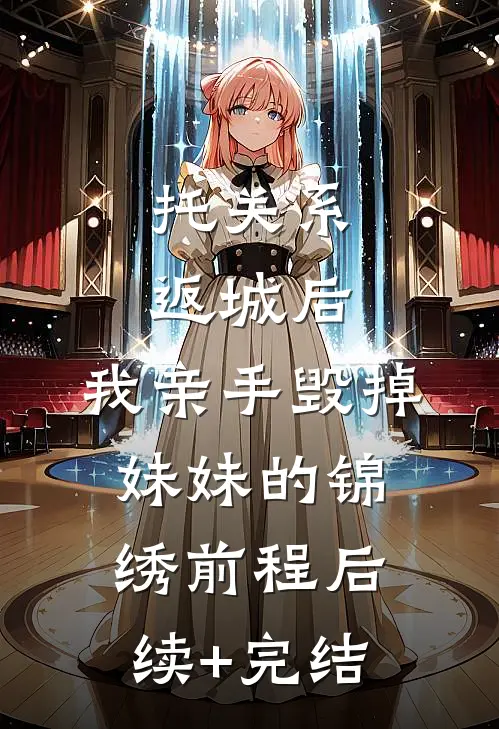 托关系返城后，我亲手毁掉妹妹的锦绣前程后续+完结