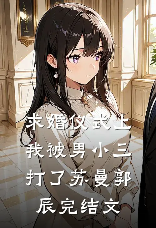 求婚仪式上，我被男小三打了苏曼郭辰完结文
