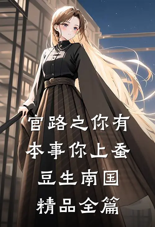 官路之你有本事你上蚕豆生南国精品全篇