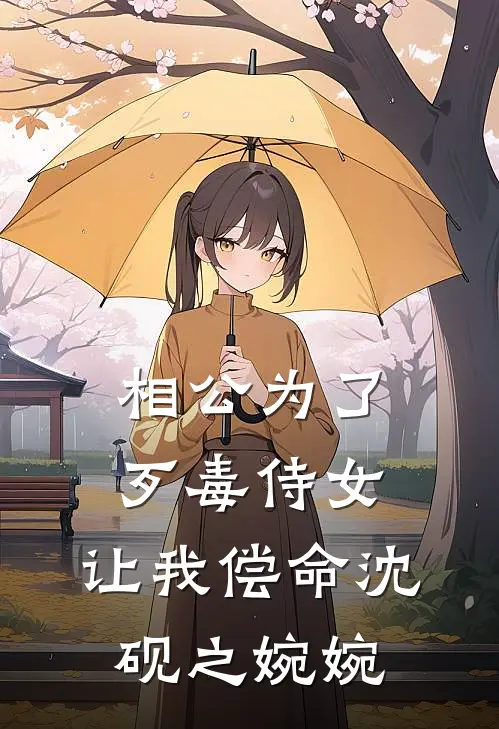 相公为了歹毒侍女，让我偿命沈砚之婉婉