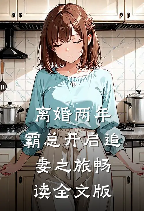 离婚两年，霸总开启追妻之旅畅读全文版