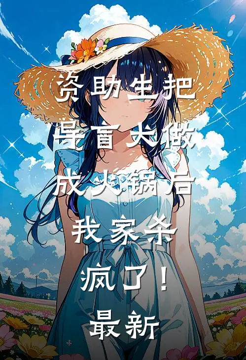 资助生把导盲犬做成火锅后，我家杀疯了！最新