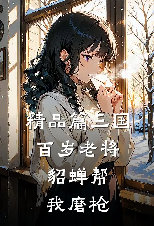 精品篇三国：百岁老将，貂蝉帮我磨枪