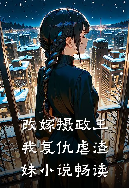 改嫁摄政王，我复仇虐渣妹小说畅读