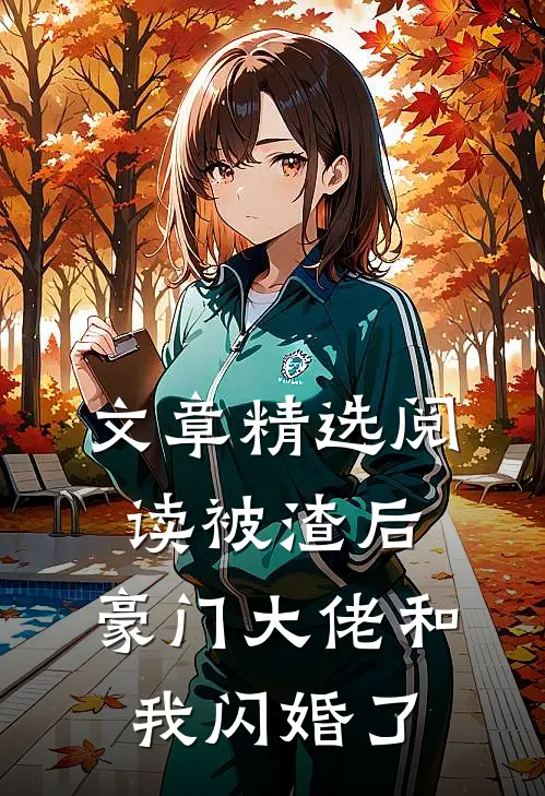 文章精选阅读被渣后，豪门大佬和我闪婚了