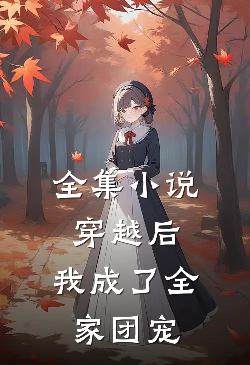 全集穿越后,我成了全家团宠免费观看