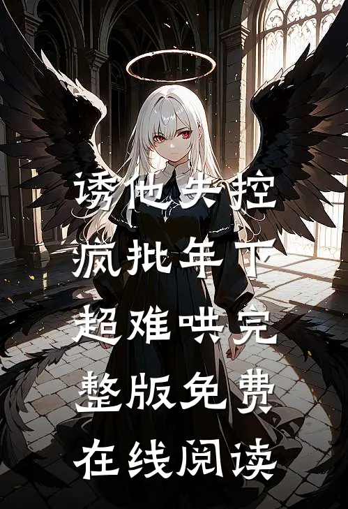 诱他失控，疯批年下超难哄完整版免费在线阅读