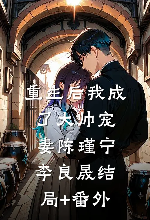 重生后我成了大帅宠妻陈瑾宁李良晟结局+番外