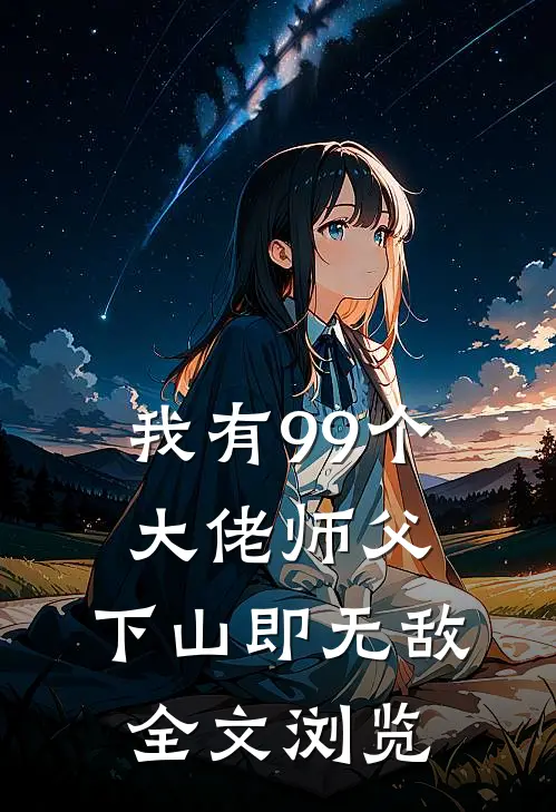我有99个大佬师父，下山即无敌全文浏览