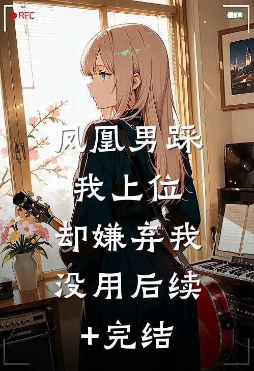 凤凰男踩我上位，却嫌弃我没用后续+完结