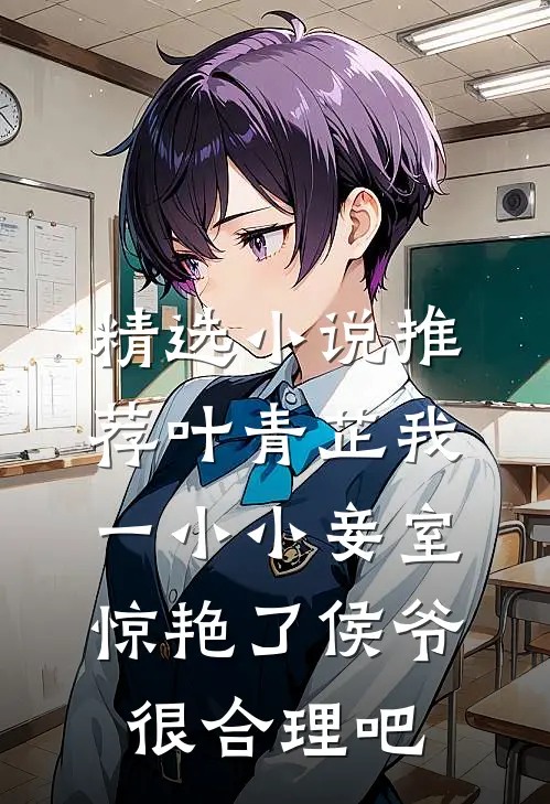精选小说推荐叶青芷我一小小妾室,惊艳了侯爷很合理吧